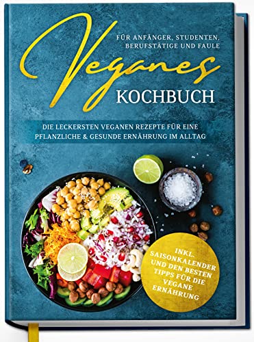 Veganes Kochbuch für Anfänger, Studenten, Berufstätige und Faule: Die leckersten veganen Rezepte für eine pflanzliche & gesunde Ernährung im Alltag - inkl. Saisonkalender | von Edition Dreiblatt